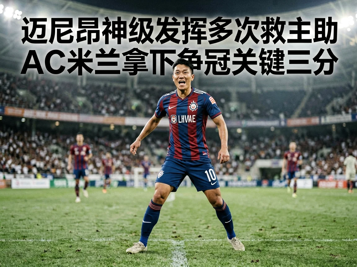 迈尼昂神级发挥多次救主助AC米兰拿下争冠关键三分